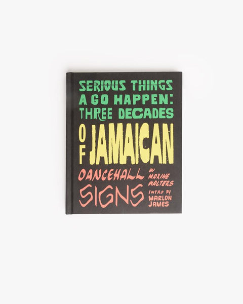 Serious Things a Go Happen: Three Decades of Jamaican Dance Hall Signs by Hat & Beard Press at Mohawk General Store